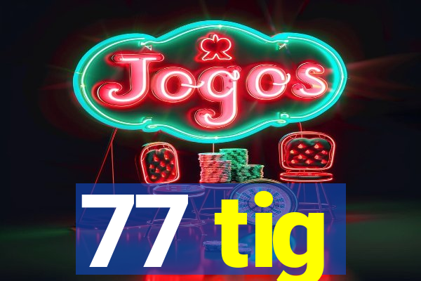 77 tig